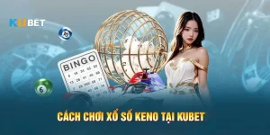 Keno xổ số Kubet, tựa game xổ số có tỷ lệ trúng thưởng lớn nhất